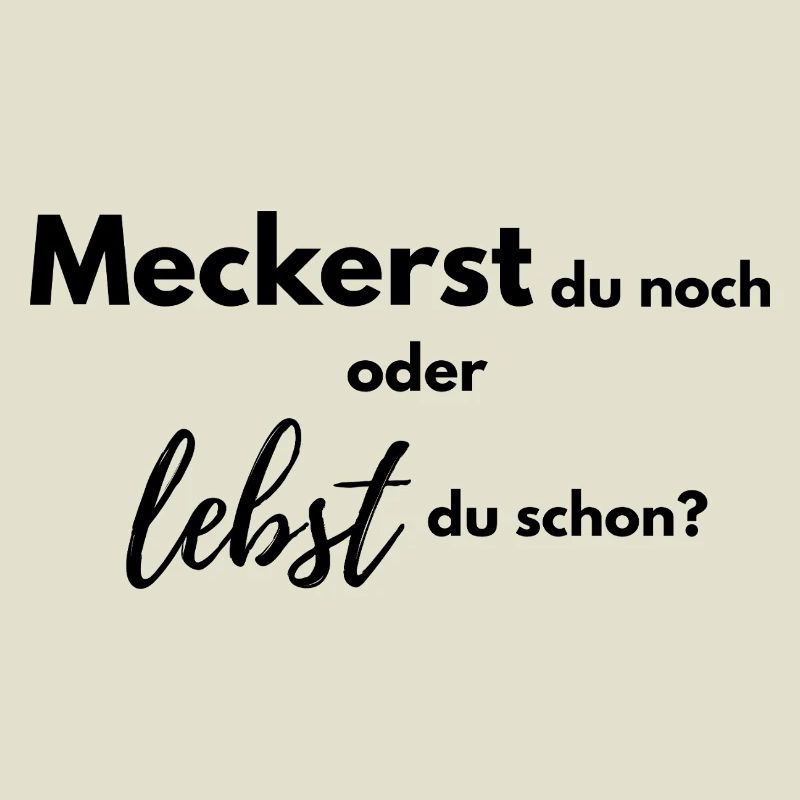 Meckerst du noch oder lebst du schon?