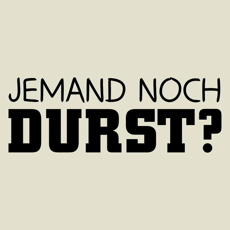 Jemand noch Durst