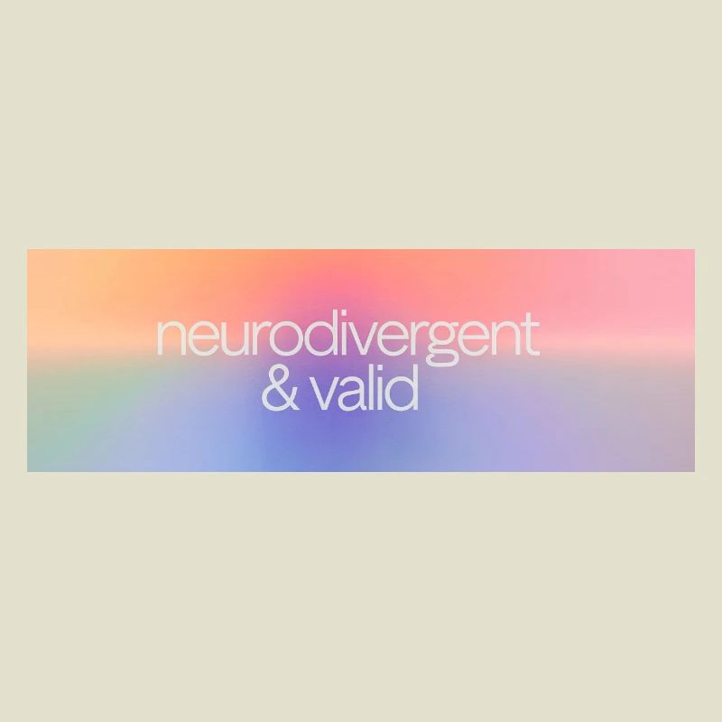 Neurodivergent & valide