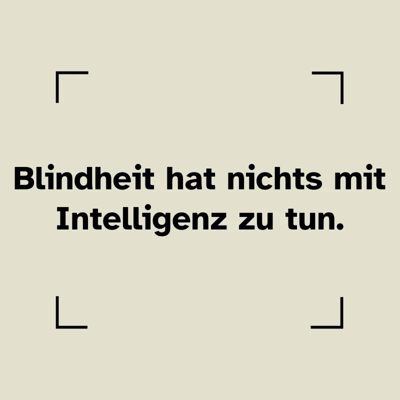 Blindheit hat nichts mit Intelligenz zu tun.