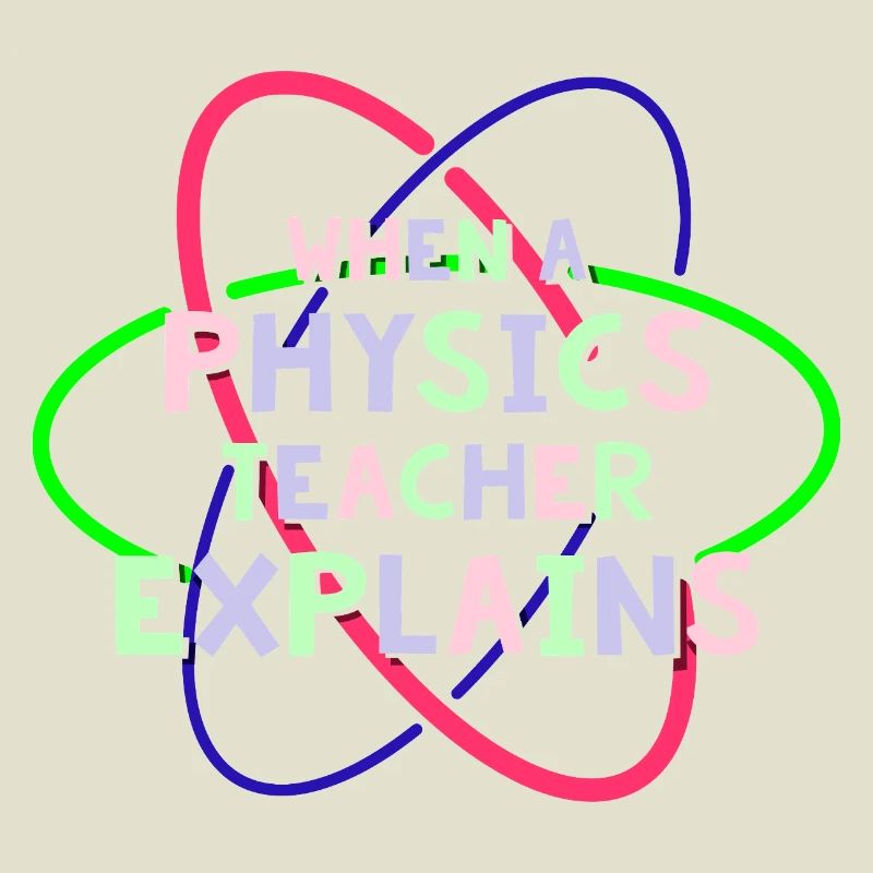 Physics Physicist Physics Student Physics Teacher