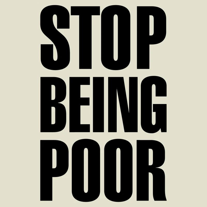 Stop being poor