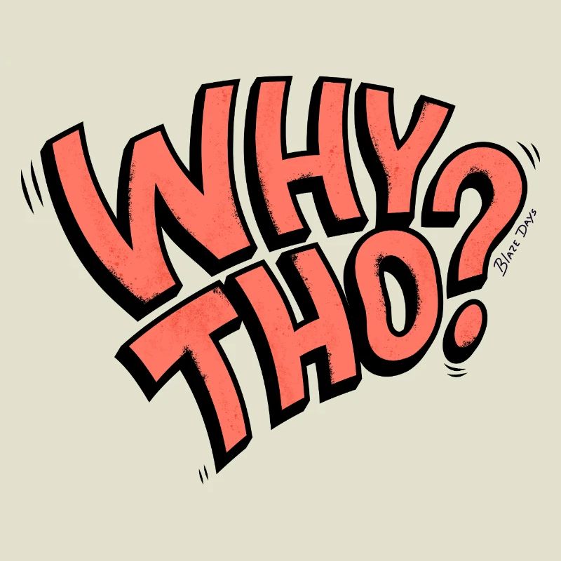 Why Tho?