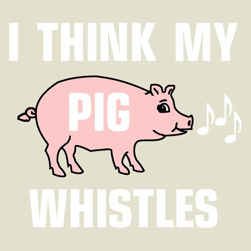 Je pense que mon cochon siffle