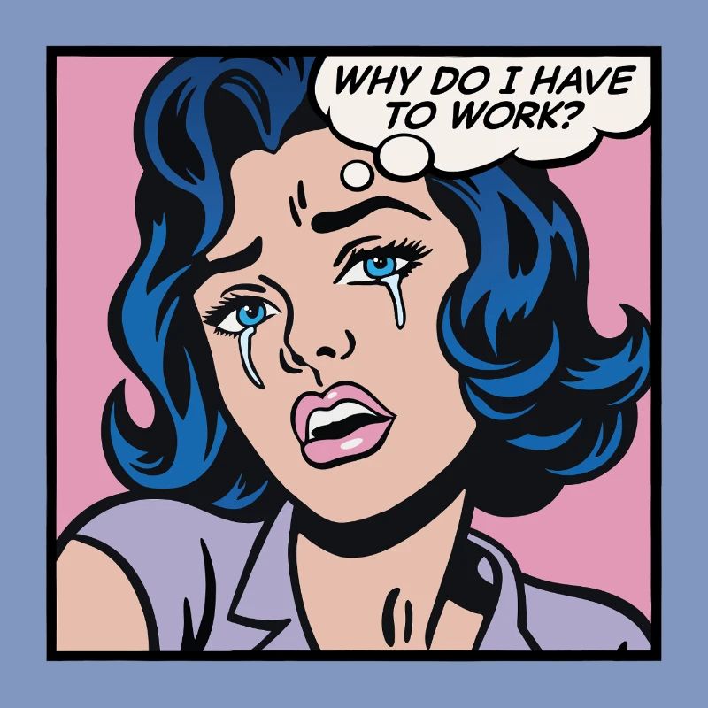 Why do I have to work?