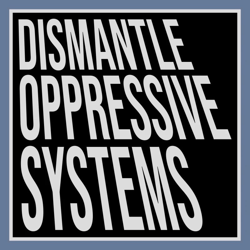Dismantle Oppressive Systems Aktivismus Statement