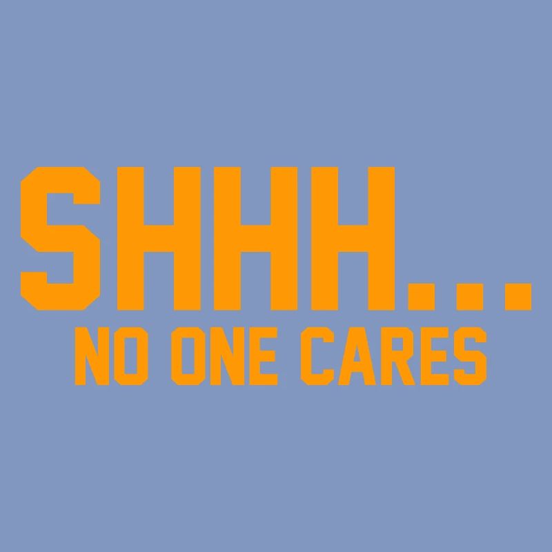 SHHH... No one cares