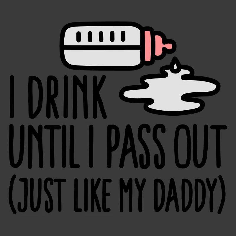 I drink until I pass out just like my daddy