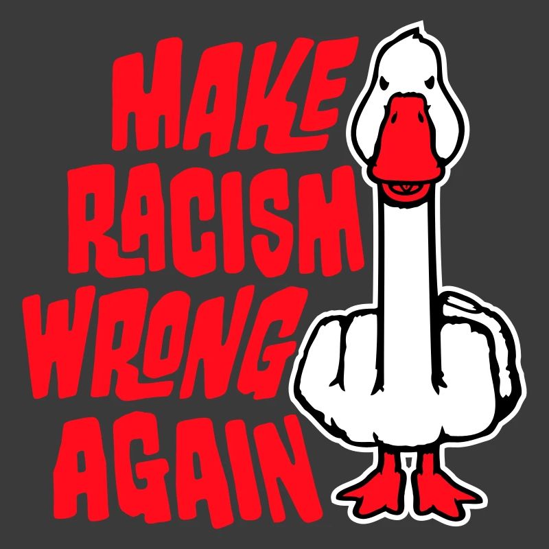 Goose Make Racism Wrong Again Militant du Majeur