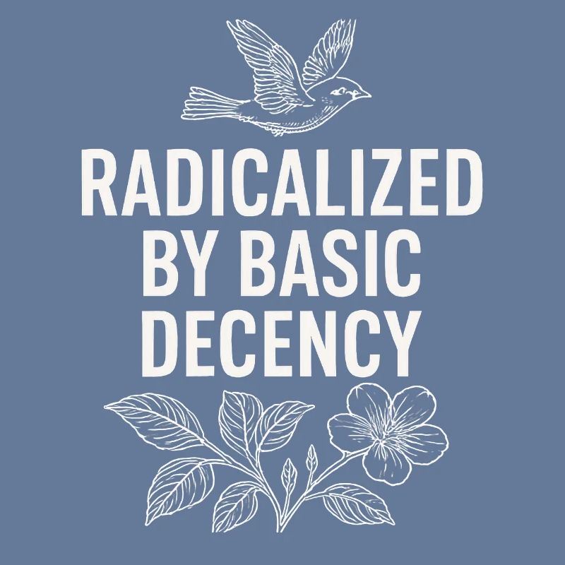Radicalized by Basic Decency Statement Shirt 
