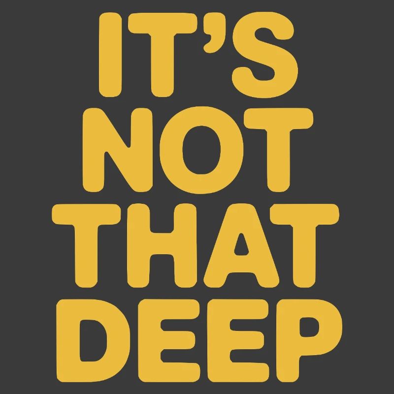 It's Not That Deep