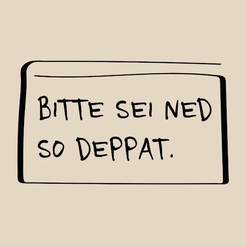 Bitte sei ned so deppat – Frecher Dialekt Spruch