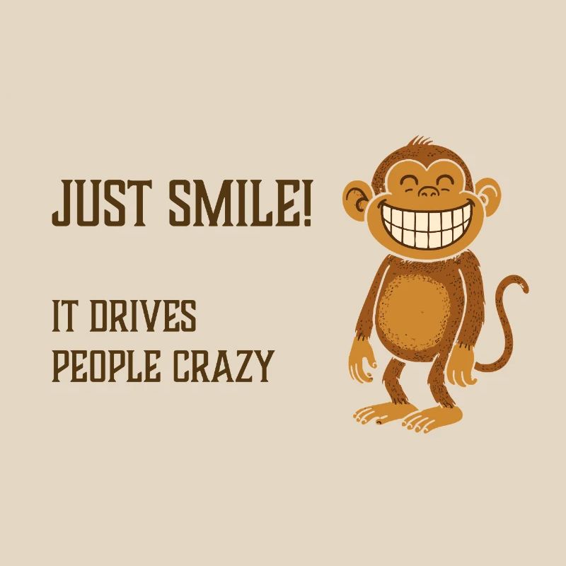 Just smile! It drives people crazy. Monkey grinning