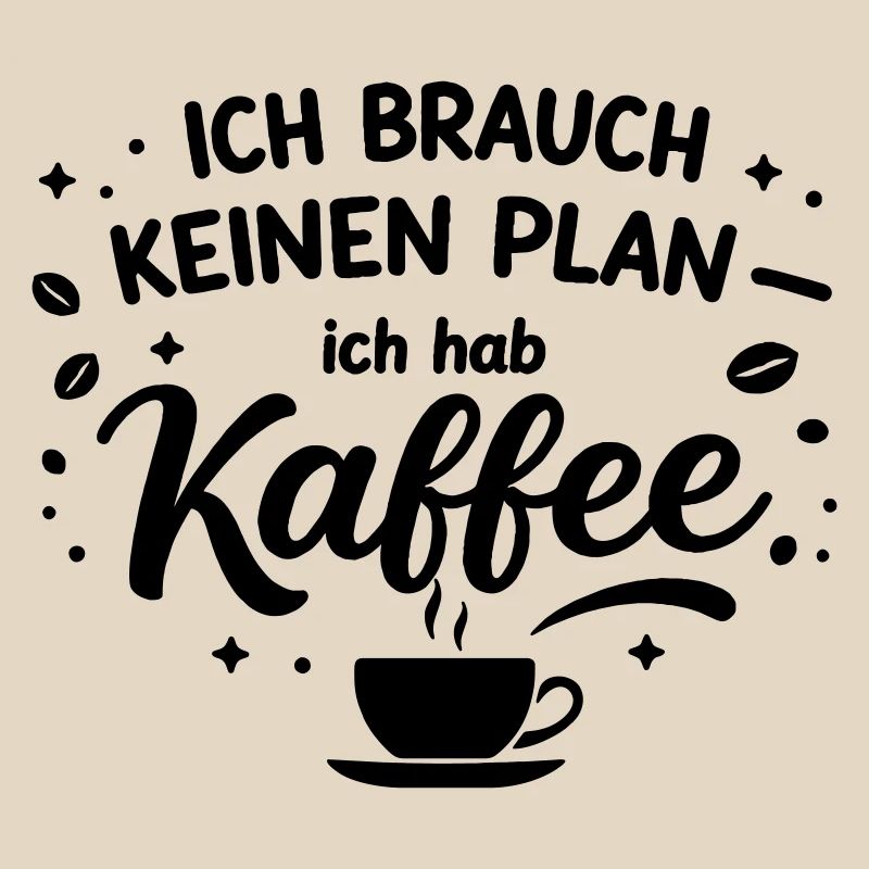 Ich brauch kein plan ich brauch Kaffee