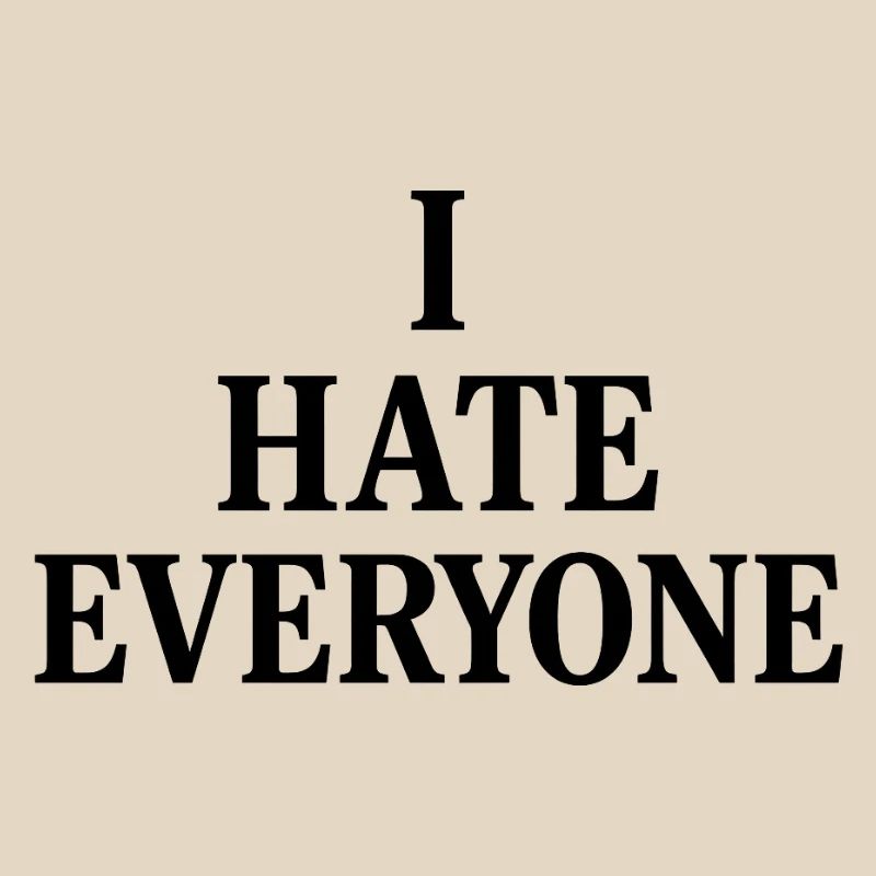 I hate everyone 