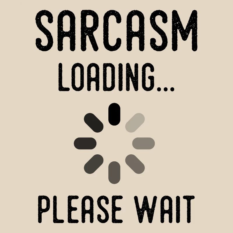 sarcasm loading, please wait