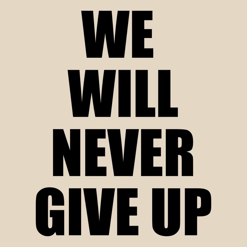 we will never give up