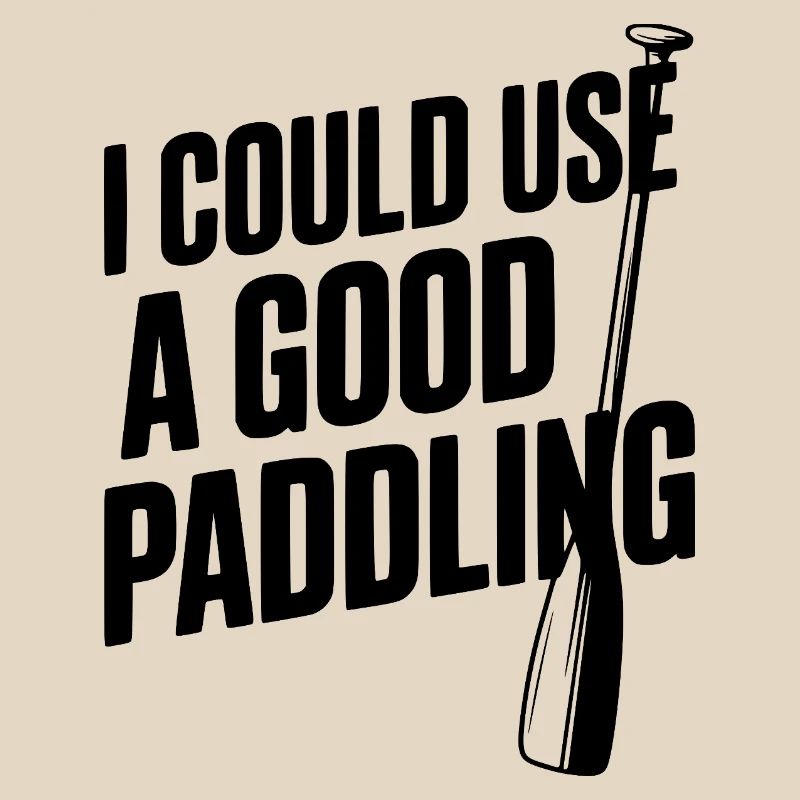 I Could Use a Good Paddling