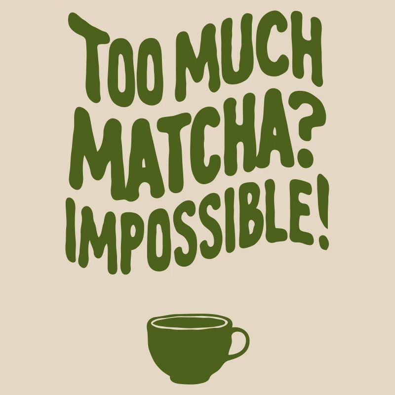 Too Much Matcha? Impossible