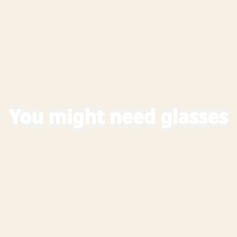 Möglicherweise benötigen Sie eine Brille
