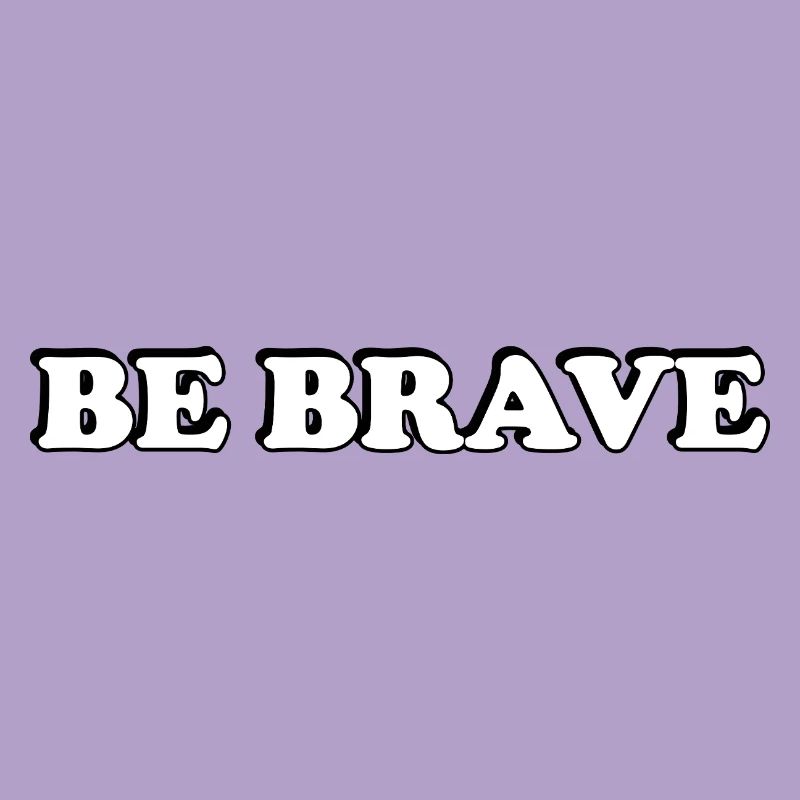 BE BRAVE
