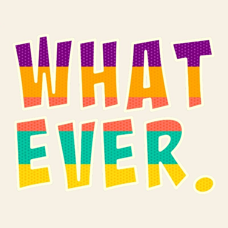 Whatever