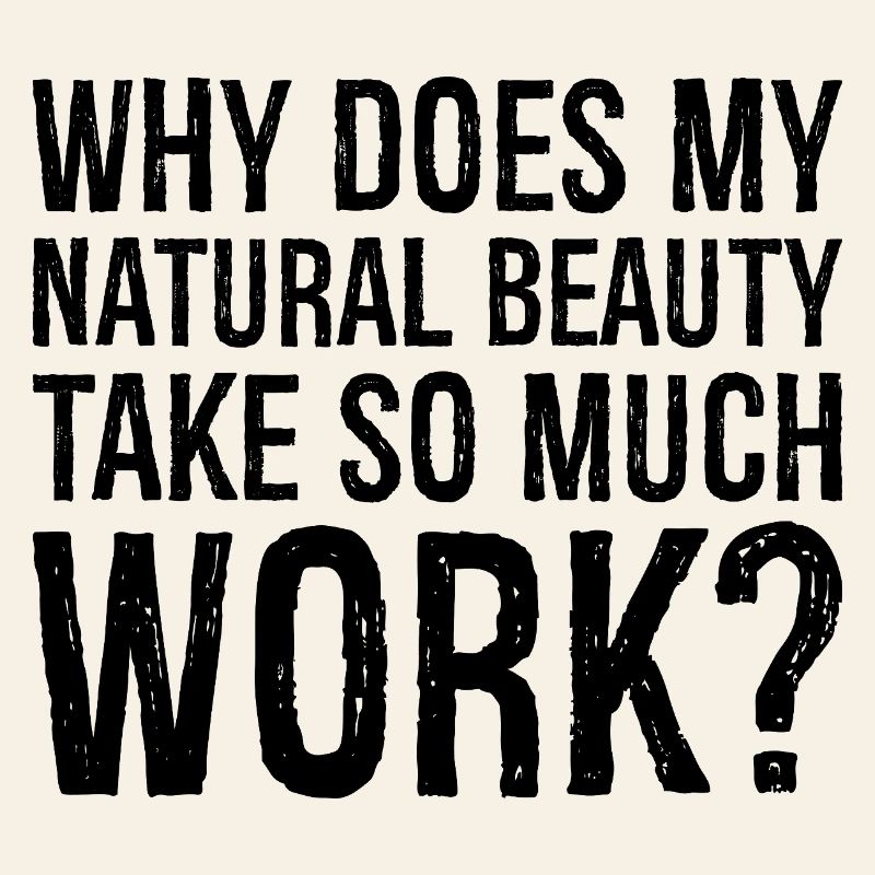 why does my natural beauty take so much work