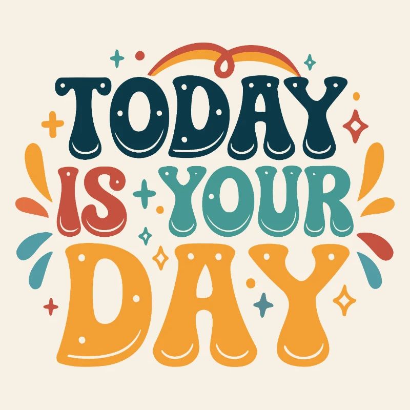 Today is your day