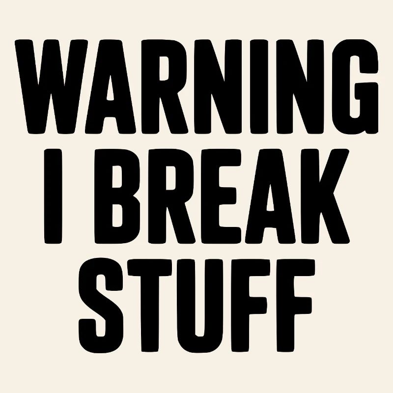 Warning I Break Stuff