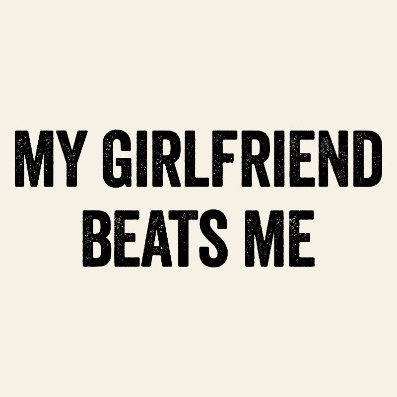 My girlfriend bangs me Funny sarcastic M