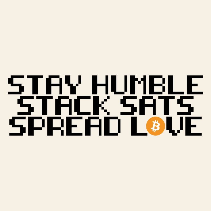 Bitcoin - stay humble, stack sats, spread love