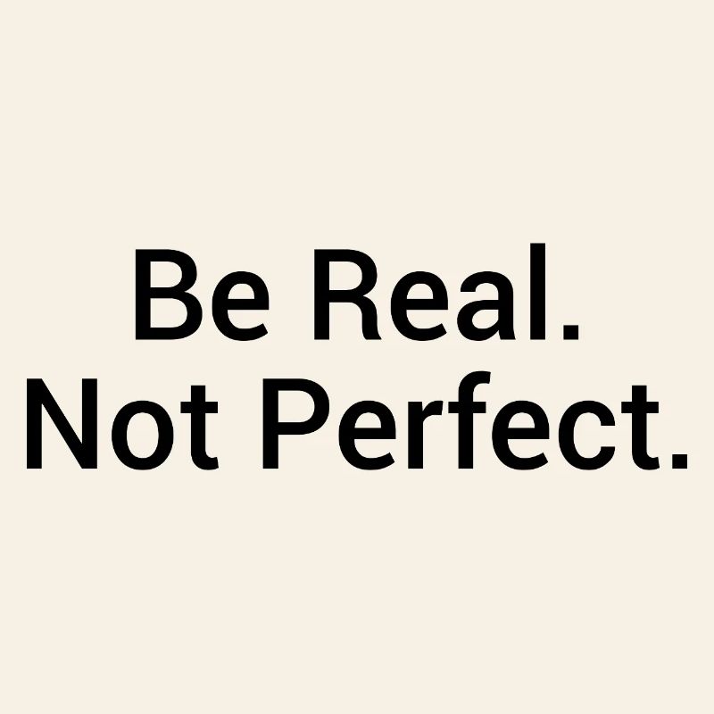 Be Real. Not Perfect. – Minimalist statement