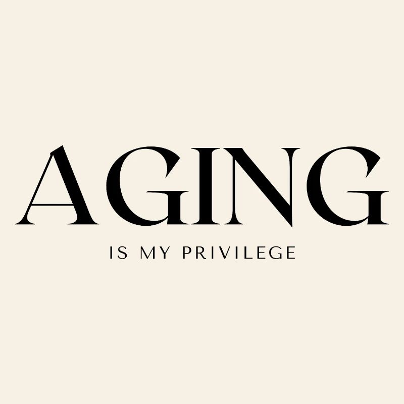 AGING is my privilege