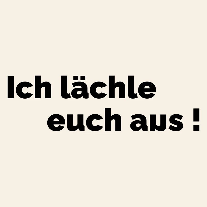 Ich laechle euch aus