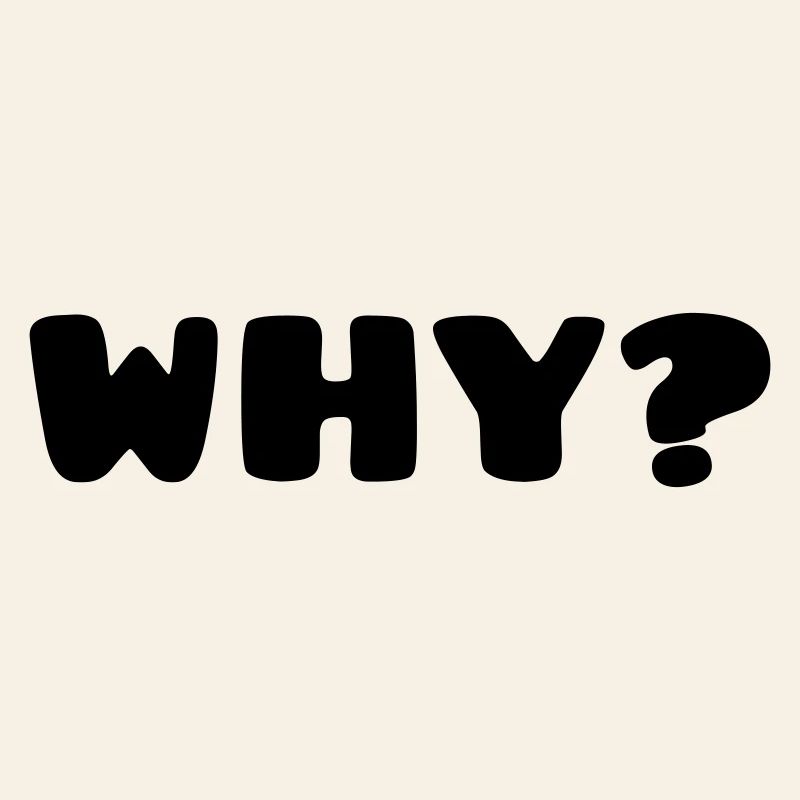 WHY?