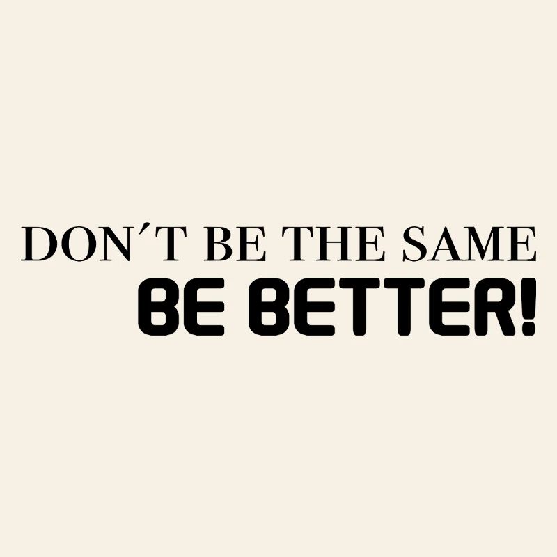 don't be the same, be better - schwarz