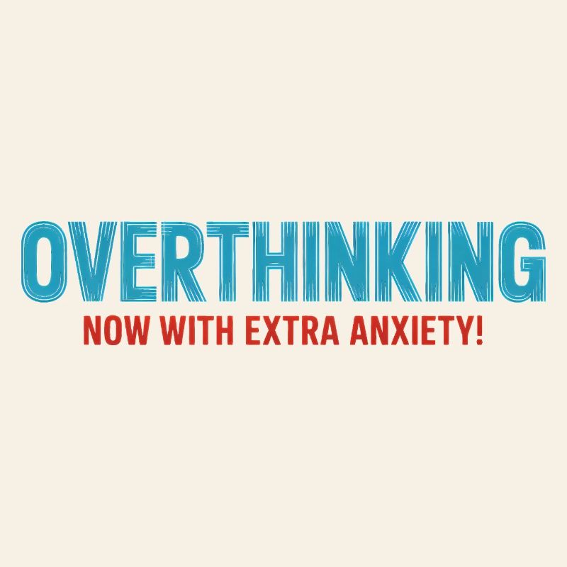 Overthinking, now with extra Anxiety!