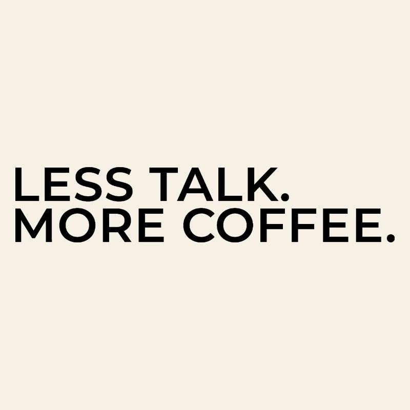 Less Talk. More Coffee.