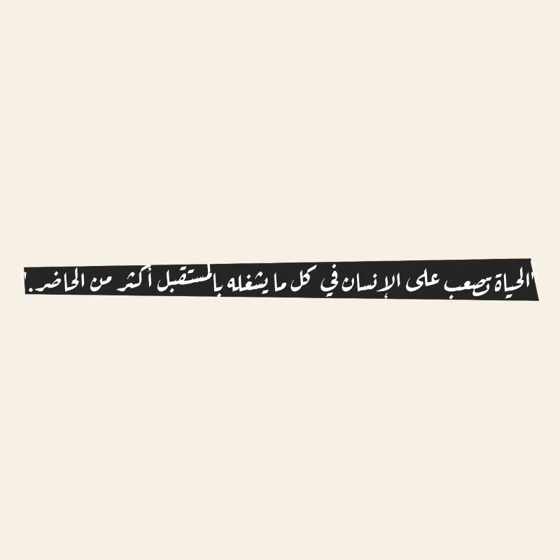 "الحياة تصعب على الإنسان في كل ما يشغله بالمستقبل 