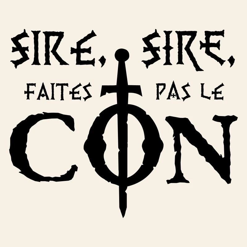 Sire, sire, faites pas le Con !