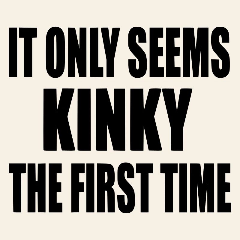 It only feels first time kinky, feels kinky #