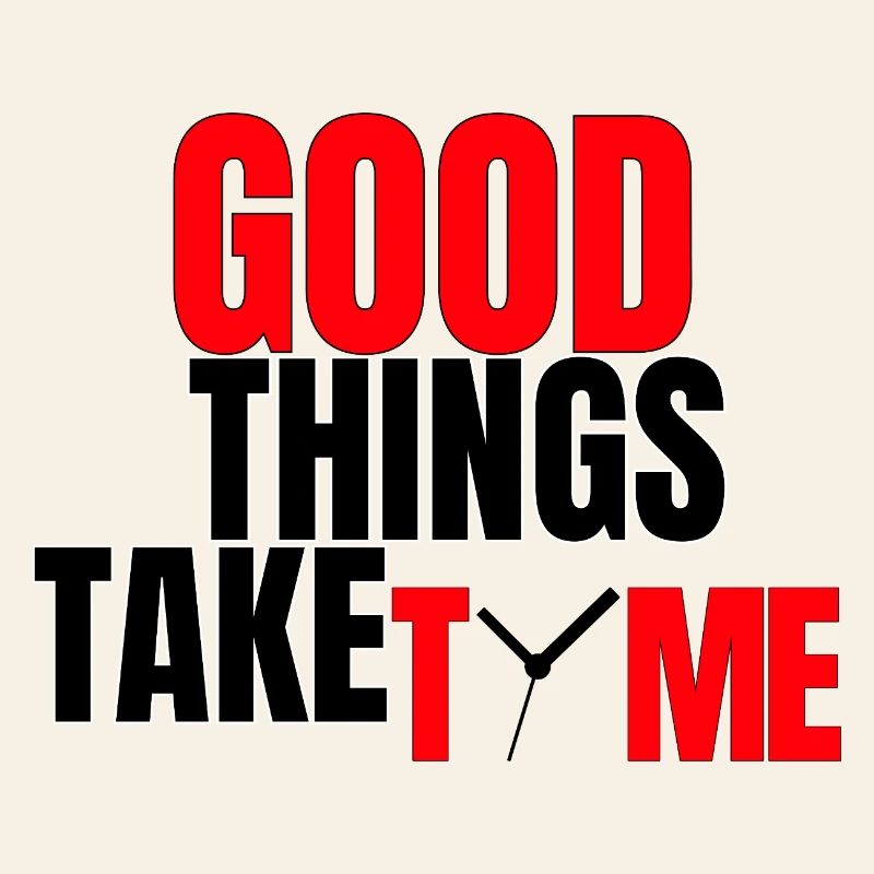 Good Things Take Time