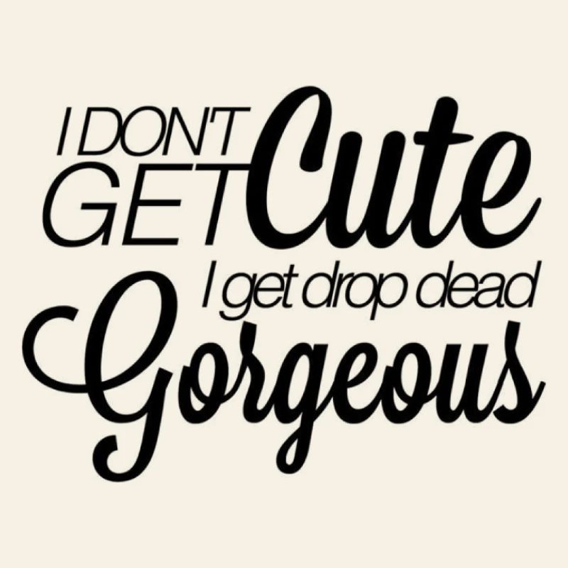 Je n’ai pas de cute. I get drop-dead gorgeous.