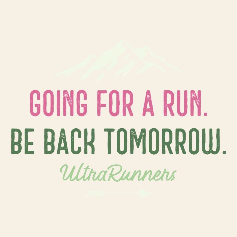 Going for a Run. Be Back Tomorrow. Ultra Runners