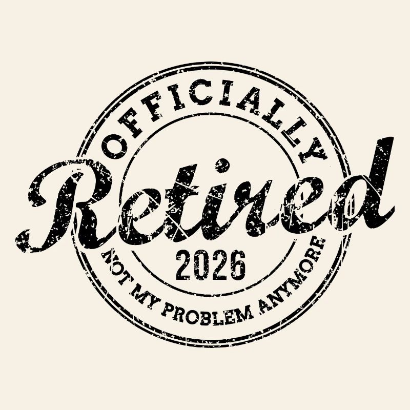 Officially Retired 2026 Not My Problem Anymore