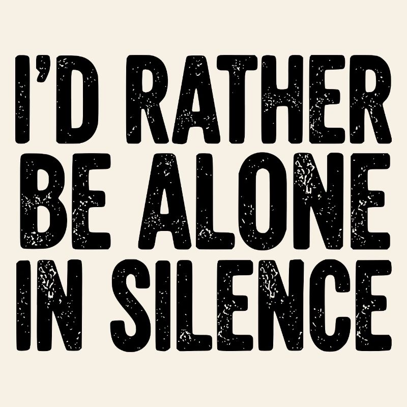 I’d Rather Be Alone In Silence
