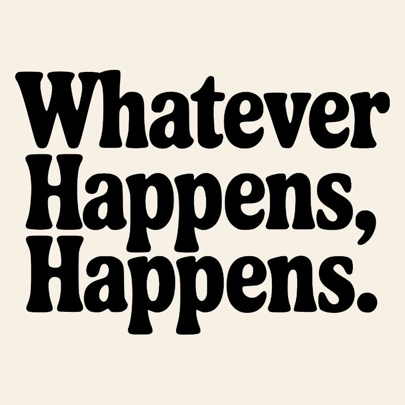 Quoi qu’il arrive, ça arrive