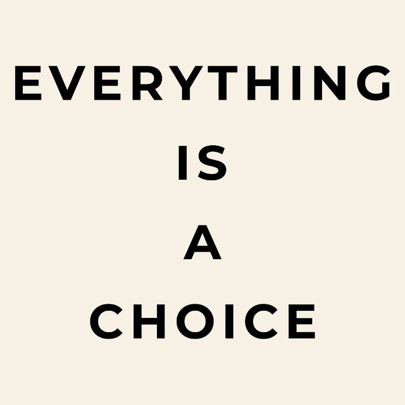 Everything is a choice