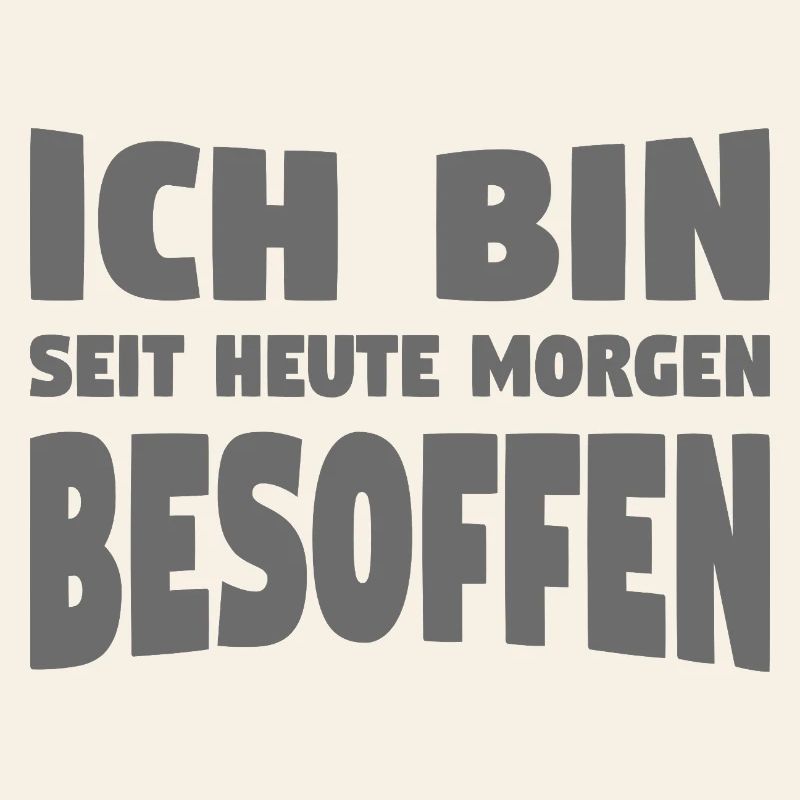 ICH BIN SEIT HEUTE MORGEN BESOFFEN