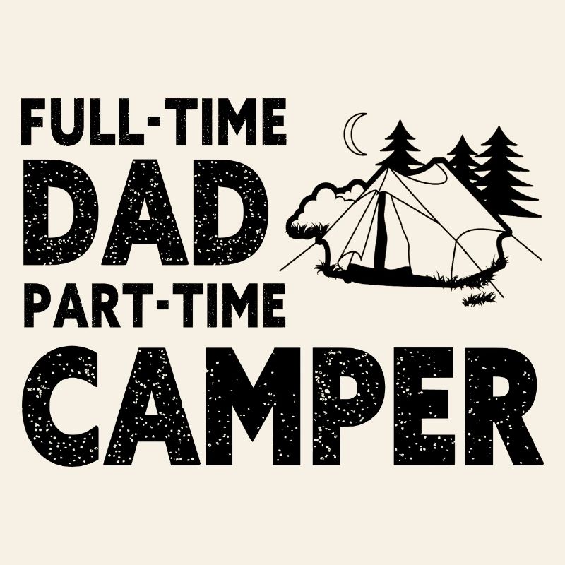 Full-Time Dad Part-Time Camper – Dad Gift